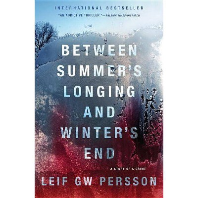 Between Summer's Longing and Winter's End - (Story of a Crime) by  Leif G.W. Persson (Paperback)