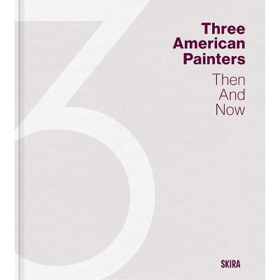 Three American Painters: Then and Now - by  Eik Kahng (Hardcover)