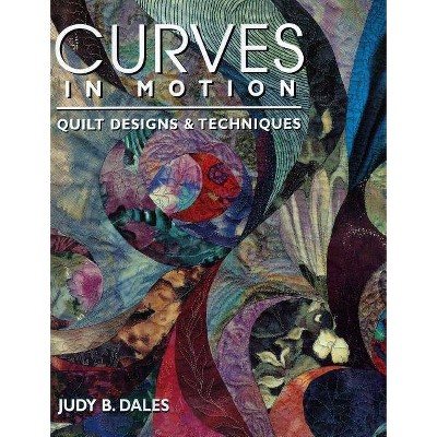 Curves in Motion. Quilt Designs & Techniques - Print on Demand Edition - by  Judy B Dales (Paperback)