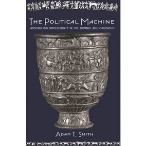 The Political Machine - (Rostovtzeff Lectures) by  Adam T Smith (Paperback) - 1 of 1