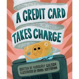 A Credit Card Takes Charge - by  Kimberly Wilson (Hardcover) - 1 of 1