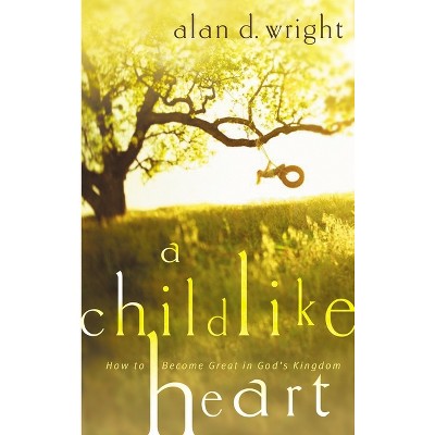 A Childlike Heart - by  Alan D Wright (Paperback)