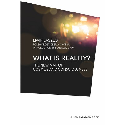 What Is Reality? - by  Ervin Laszlo Ph D (Hardcover)
