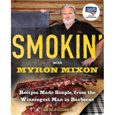 Smokin' with Myron Mixon - by  Myron Mixon & Kelly Alexander (Paperback)