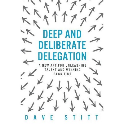 Deep and deliberate delegation - by  Dave Stitt (Paperback)