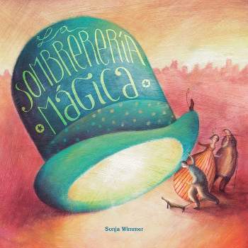 La Sombrerería Mágica (the Magic Hat Shop) - by  Sonja Wimmer (Hardcover)