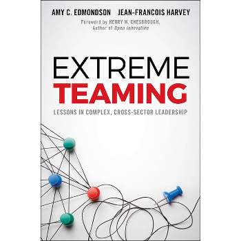 Extreme Teaming - by  Amy C Edmondson & Jean-François Harvey (Hardcover)