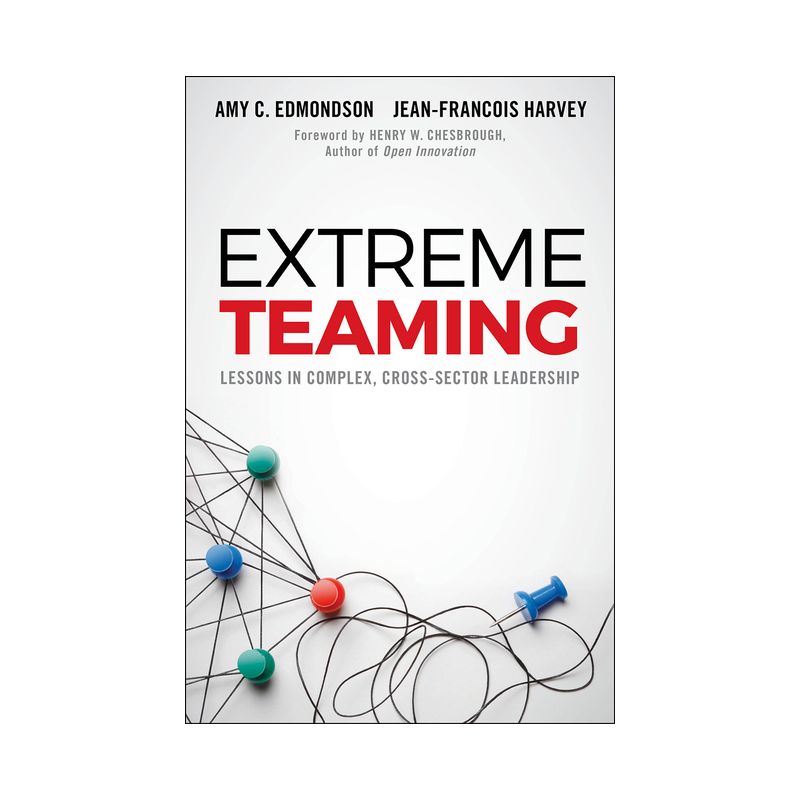 Extreme Teaming - by  Amy C Edmondson & Jean-François Harvey (Hardcover), 1 of 2