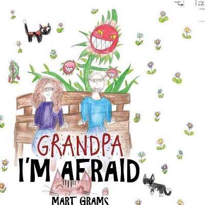 Grandpa, I'm Afraid - by  Mart Grams (Paperback)