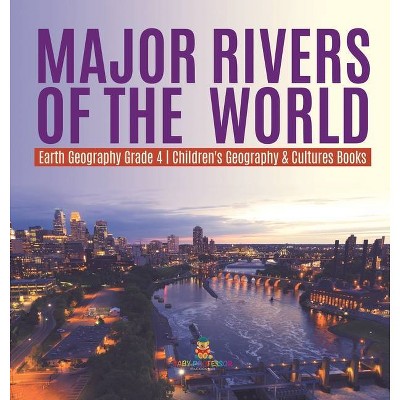 Major Rivers of the World - Earth Geography Grade 4 - Children's Geography & Cultures Books - by  Baby Professor (Hardcover)