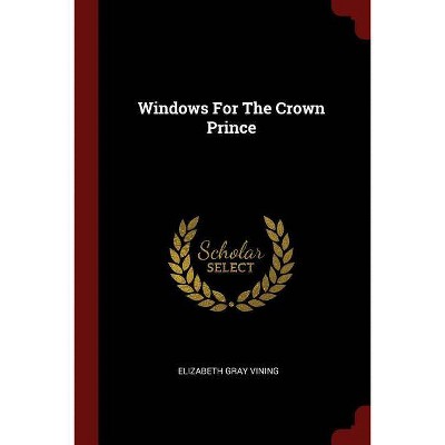 Windows For The Crown Prince - by  Elizabeth Gray Vining (Paperback)
