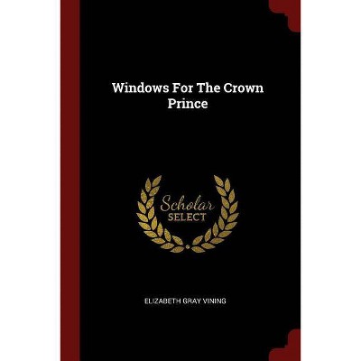 Windows For The Crown Prince - by  Elizabeth Gray Vining (Paperback)