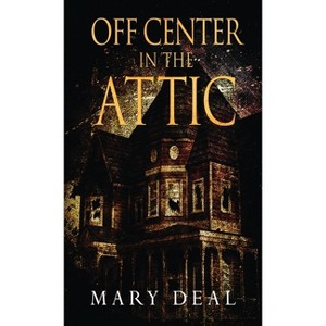 Off Center in the Attic - by  Mary Deal (Hardcover) - 1 of 1