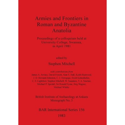 Armies and Frontiers in Roman and Byzantine Anatolia - (BAR International) by  Stephen Mitchell (Paperback)