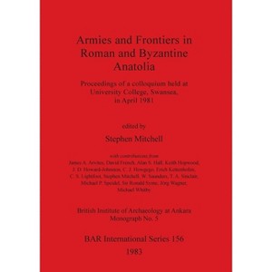 Armies and Frontiers in Roman and Byzantine Anatolia - (BAR International) by  Stephen Mitchell (Paperback) - 1 of 1