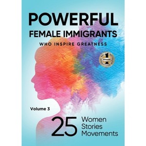 POWERFUL FEMALE IMMIGRANTS Volume 3 - by  Migena Agaraj & Paulina Amador (Paperback) - 1 of 1