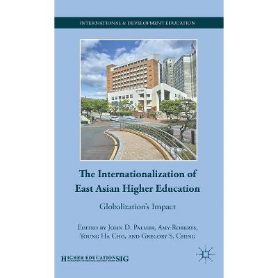 The Internationalization of East Asian Higher Education - (International and Development Education) by  J Palmer & A Roberts & Y Cho & G Ching