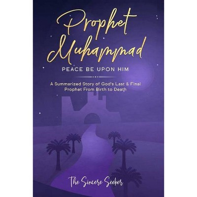 Prophet Muhammad Peace Be Upon Him - by  The Sincere Seeker Collection (Paperback)