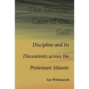 The Secular Care of the Self - by  Ian Whitmarsh (Hardcover) - 1 of 1