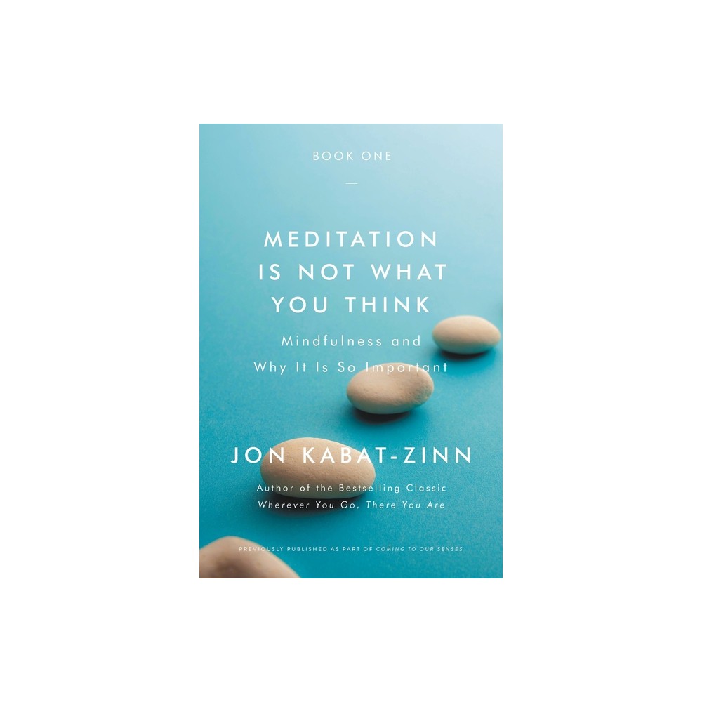 Meditation Is Not What You Think - by Jon Kabat-Zinn (Paperback)