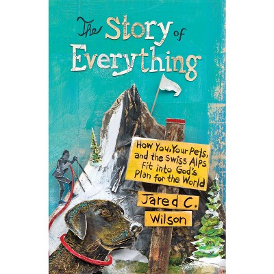 The Story of Everything - by  Jared C Wilson (Paperback)