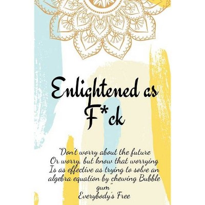 Enlightened as F*ck.Prompted Journal for Knowing Yourself.Self-exploration Journal for Becoming an Enlightened Creator of Your Life. - (Paperback)