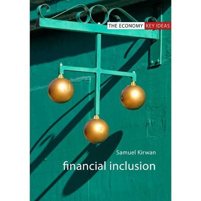 Financial Inclusion - (Economy: Key Ideas) by  Samuel Kirwan (Paperback)