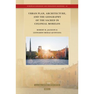 Urban Plan, Architecture, and the Geography of the Sacred in Colonial Morelos - (European Expansion and Indigenous Response) (Hardcover) - 1 of 1