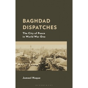 Baghdad Dispatches - by  Jameel Haque (Hardcover) - 1 of 1
