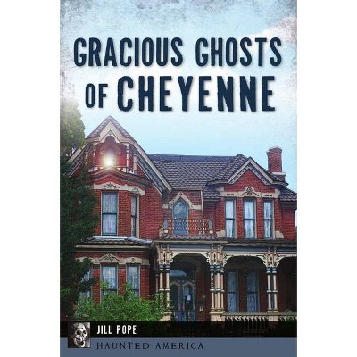 Gracious Ghosts of Cheyenne - (Haunted America) by  Jill Pope (Paperback)