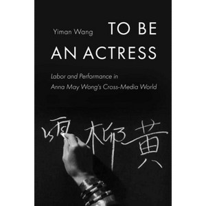 To Be an Actress - (Feminist Media Histories) by  Yiman Wang (Paperback) - 1 of 1