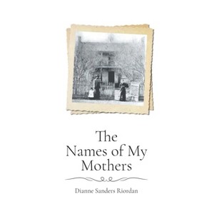 The Names of My Mothers - by  Dianne S Riordan (Paperback) - 1 of 1