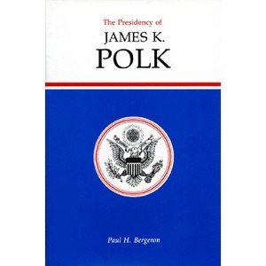 The Presidency of James K. Polk - (American Presidency) by  Paul H Bergeron (Hardcover) - 1 of 1