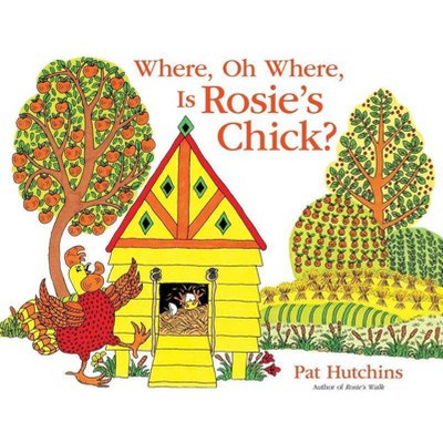 Where, Oh Where, Is Rosie's Chick? - by  Pat Hutchins (Hardcover)