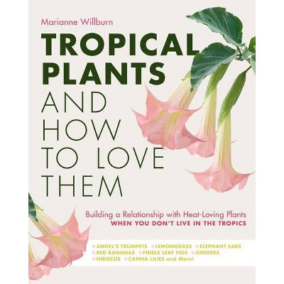 Tropical Plants and How to Love Them - by  Marianne Willburn (Hardcover)