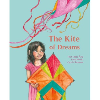 The Kite of Dreams - by  Pilar López Ávila & Paula Merlán (Hardcover)