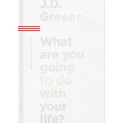 What Are You Going to Do with Your Life? - by  J D Greear (Hardcover)