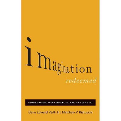 Imagination Redeemed - by  Gene Edward Veith & Matthew P Ristuccia (Paperback)