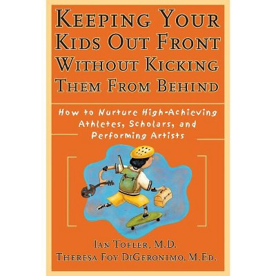 Keeping Your Kids Out Front Without Kicking Them from Behind - by  Ian Tofler & Theresa Foy Digeronimo (Paperback)
