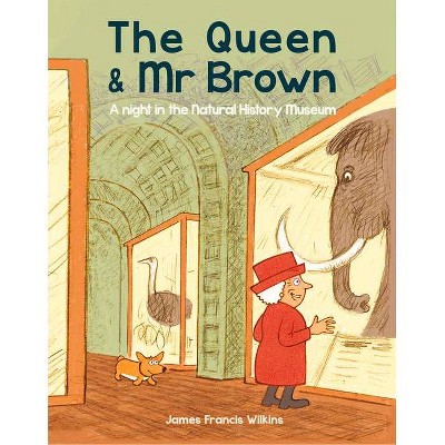 The Queen & MR Brown: A Night in the Natural History Museum - by  James Francis Wilkins (Paperback)