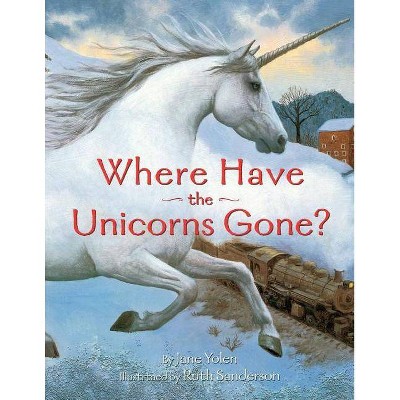 Where Have the Unicorns Gone? - by  Jane Yolen (Paperback)