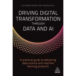 Driving Digital Transformation Through Data and AI - by  Alexander Borek & Nadine Prill (Paperback) - 1 of 1