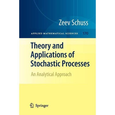 Theory and Applications of Stochastic Processes - (Applied Mathematical Sciences) by  Zeev Schuss (Paperback)