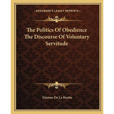 The Politics of Obedience the Discourse of Voluntary Servitude - by  Etienne De La Boetie (Paperback)