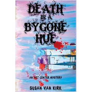 Death in a Bygone Hue - (An Art Center Mystery) by  Susan Van Kirk (Paperback) - 1 of 1
