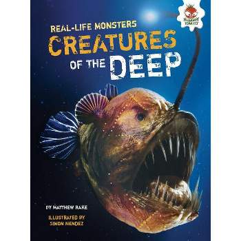 Creatures of the Deep - (Real-Life Monsters) by  Matthew Rake (Paperback)