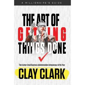 The Art of Getting Things Done - by  Clay Clark (Paperback)