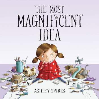 The Most Magnificent Idea - by  Ashley Spires (Hardcover)