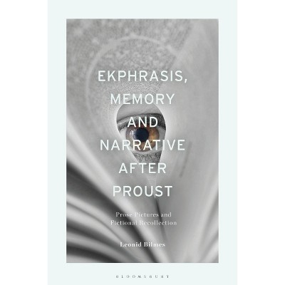 Ekphrasis, Memory and Narrative after Proust - by  Leonid Bilmes (Paperback)