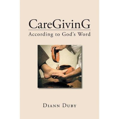 Caregiving According to God's Word - by  DiAnn Duby (Paperback)